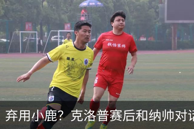 弃用小鹿？克洛普赛后和纳帅对话：我是傻瓜 无条件支持你的决定